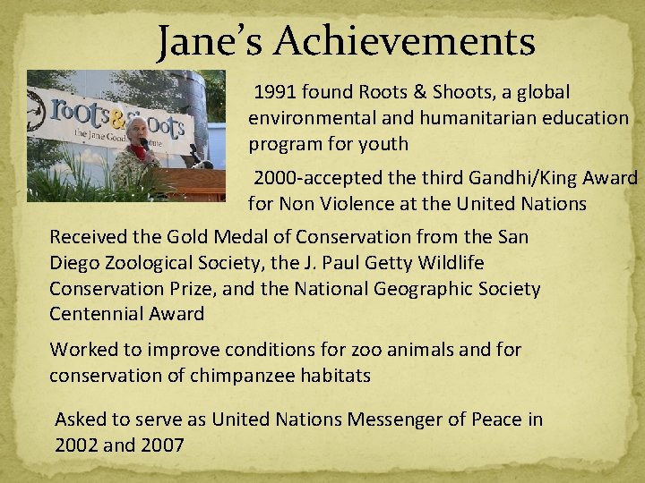 Jane’s Achievements 1991 found Roots & Shoots, a global environmental and humanitarian education program