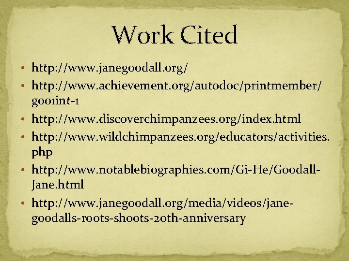 Work Cited • http: //www. janegoodall. org/ • http: //www. achievement. org/autodoc/printmember/ • •