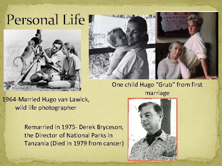 Personal Life 1964 -Married Hugo van Lawick, wild life photographer One child Hugo “Grub”