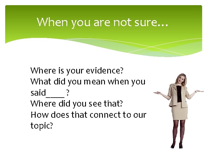 When you are not sure… Where is your evidence? What did you mean when