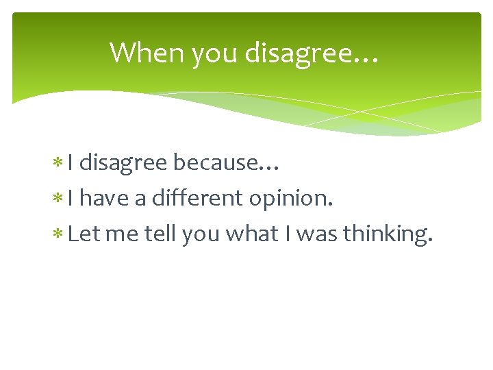 When you disagree… I disagree because… I have a different opinion. Let me tell