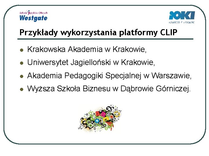 Przykłady wykorzystania platformy CLIP l Krakowska Akademia w Krakowie, l Uniwersytet Jagielloński w Krakowie,