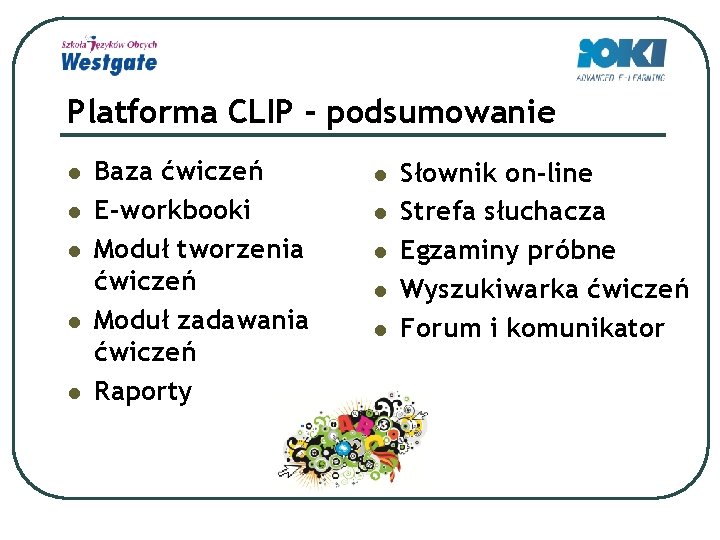 Platforma CLIP - podsumowanie l l l Baza ćwiczeń E-workbooki Moduł tworzenia ćwiczeń Moduł