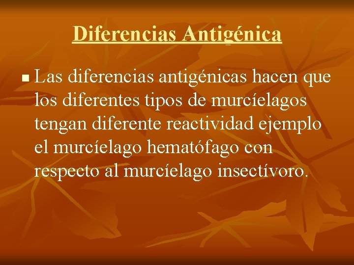 Diferencias Antigénica n Las diferencias antigénicas hacen que los diferentes tipos de murcíelagos tengan