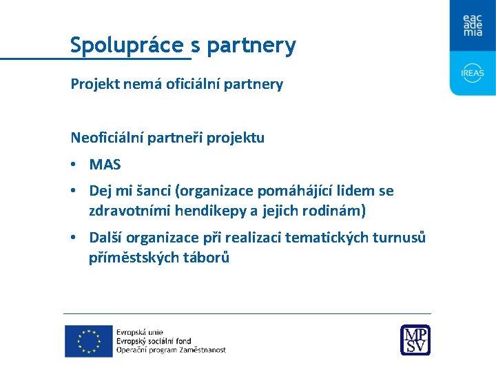 Spolupráce s partnery Projekt nemá oficiální partnery Neoficiální partneři projektu • MAS • Dej