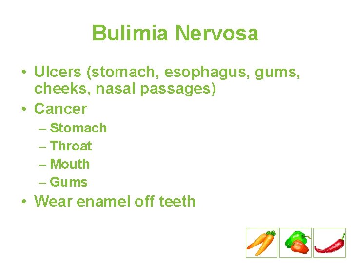 Bulimia Nervosa • Ulcers (stomach, esophagus, gums, cheeks, nasal passages) • Cancer – Stomach