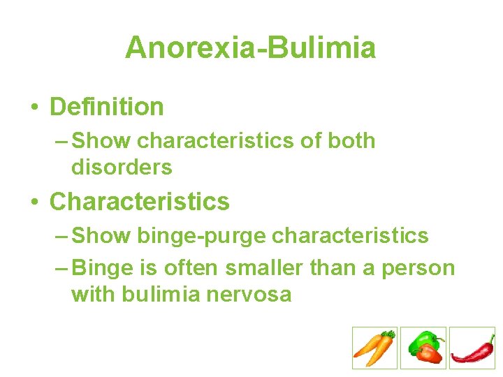 Anorexia-Bulimia • Definition – Show characteristics of both disorders • Characteristics – Show binge-purge