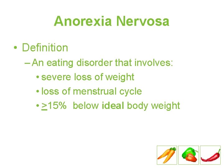 Anorexia Nervosa • Definition – An eating disorder that involves: • severe loss of