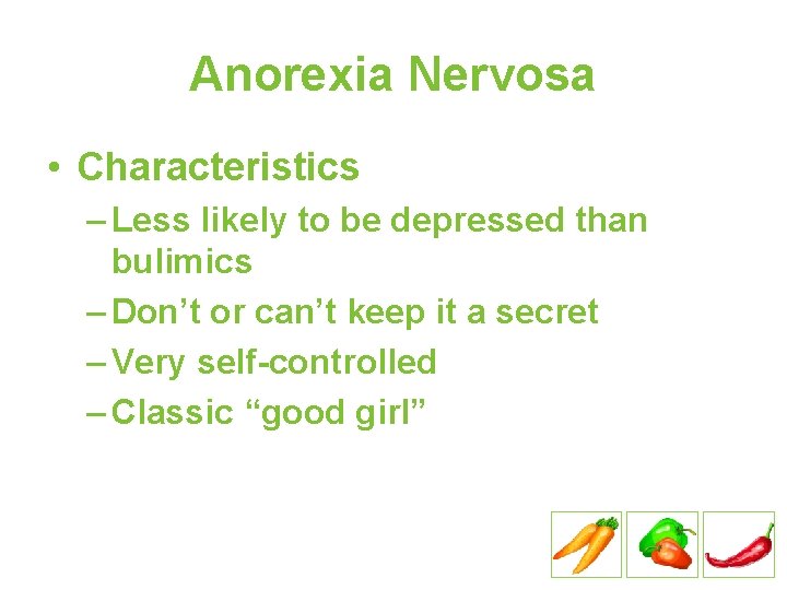 Anorexia Nervosa • Characteristics – Less likely to be depressed than bulimics – Don’t