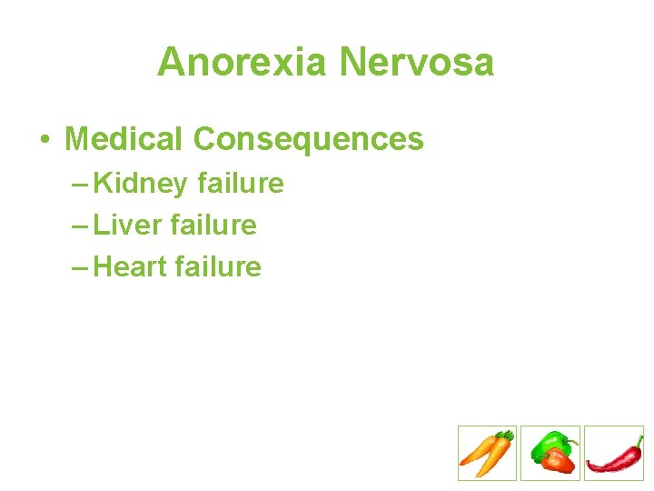 Anorexia Nervosa • Medical Consequences – Kidney failure – Liver failure – Heart failure