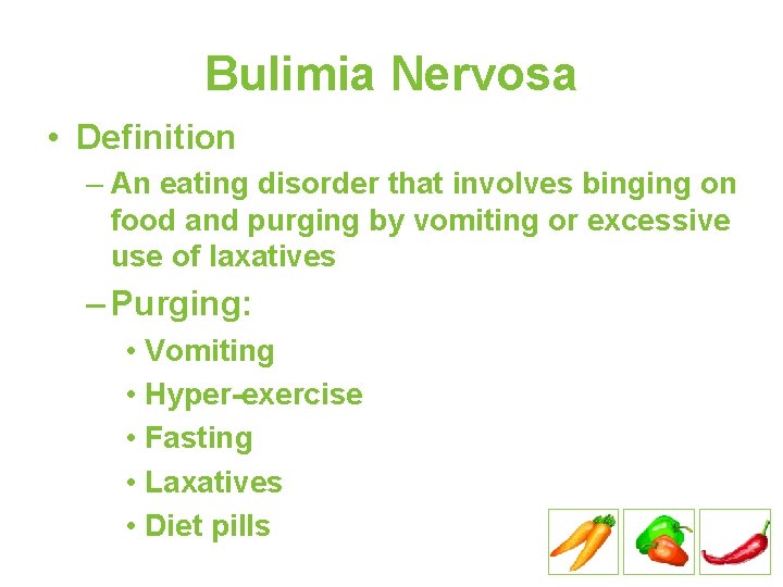 Bulimia Nervosa • Definition – An eating disorder that involves binging on food and