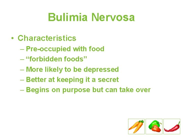 Bulimia Nervosa • Characteristics – Pre-occupied with food – “forbidden foods” – More likely