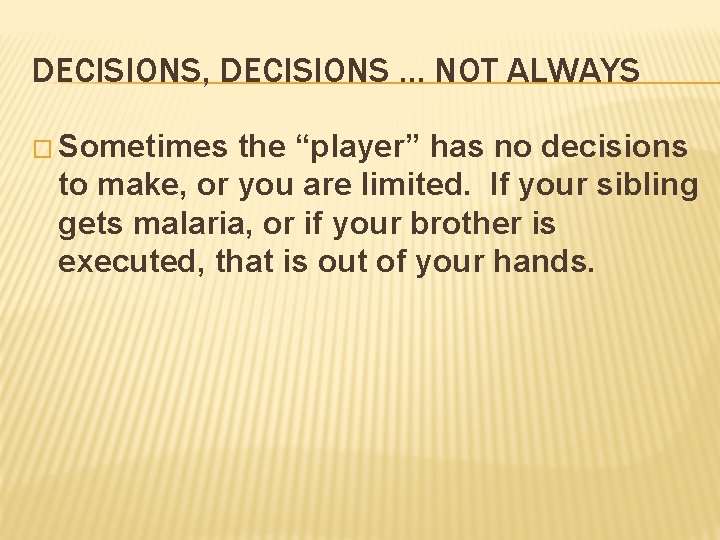 DECISIONS, DECISIONS … NOT ALWAYS � Sometimes the “player” has no decisions to make,