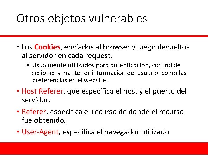 Otros objetos vulnerables • Los Cookies, enviados al browser y luego devueltos al servidor