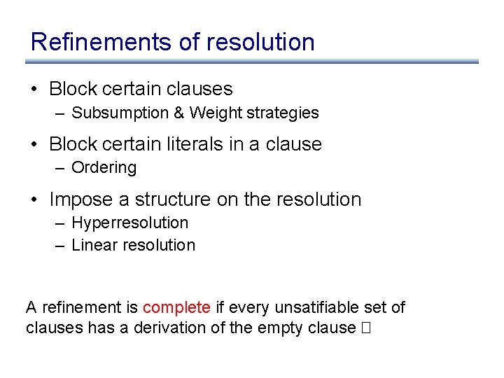 Refinements of resolution • Block certain clauses – Subsumption & Weight strategies • Block