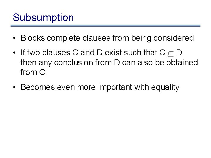 Subsumption • Blocks complete clauses from being considered • If two clauses C and
