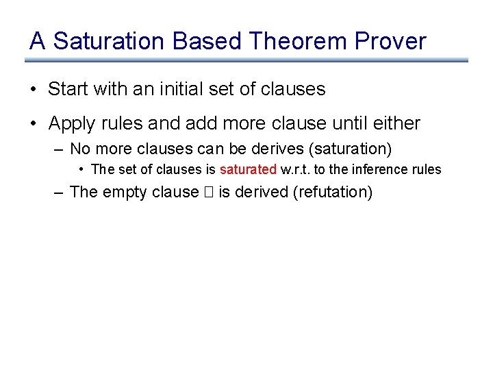 A Saturation Based Theorem Prover • Start with an initial set of clauses •
