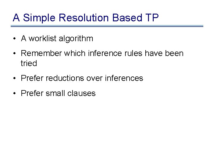 A Simple Resolution Based TP • A worklist algorithm • Remember which inference rules