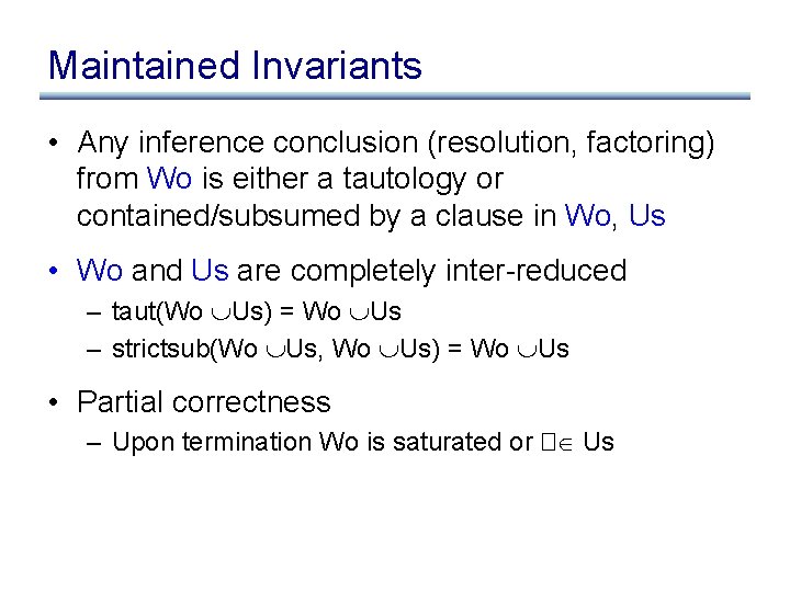 Maintained Invariants • Any inference conclusion (resolution, factoring) from Wo is either a tautology