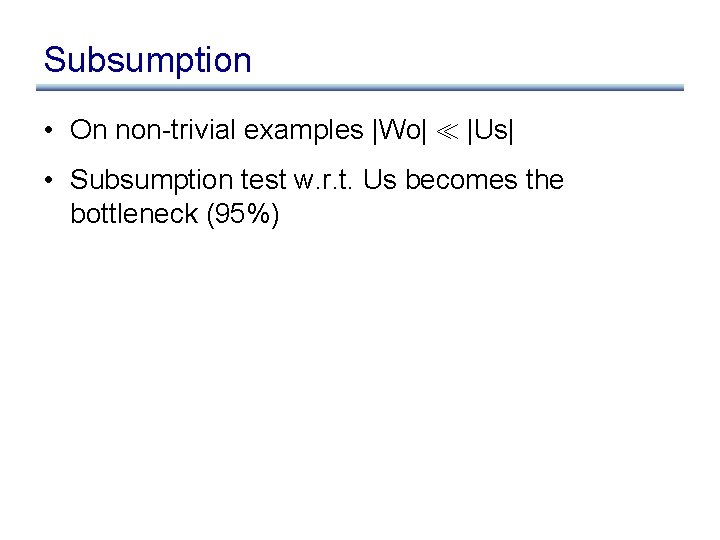 Subsumption • On non-trivial examples |Wo| |Us| • Subsumption test w. r. t. Us