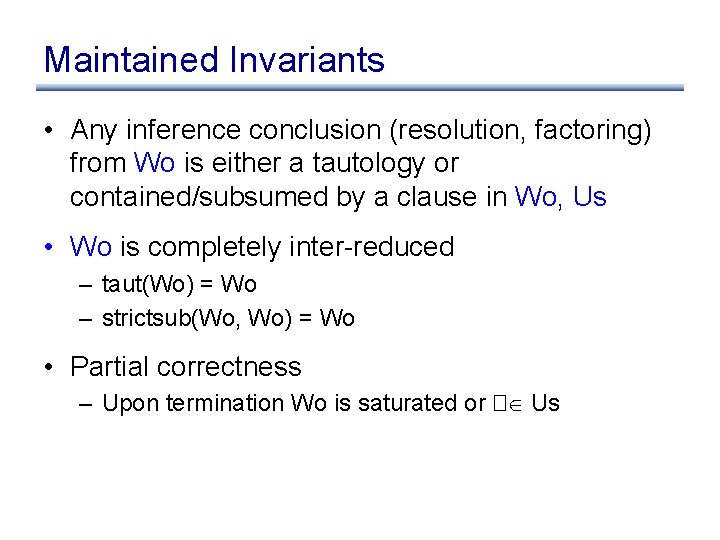 Maintained Invariants • Any inference conclusion (resolution, factoring) from Wo is either a tautology