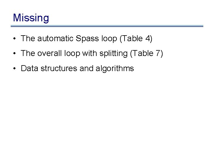 Missing • The automatic Spass loop (Table 4) • The overall loop with splitting