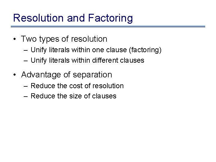 Resolution and Factoring • Two types of resolution – Unify literals within one clause