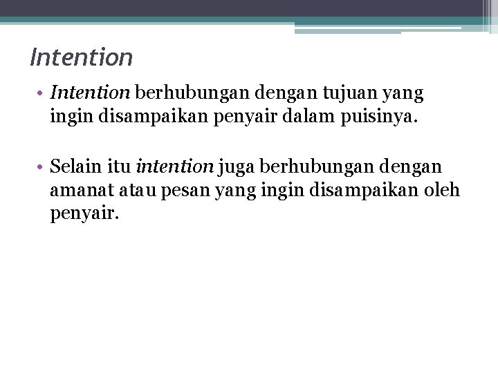 Intention • Intention berhubungan dengan tujuan yang ingin disampaikan penyair dalam puisinya. • Selain