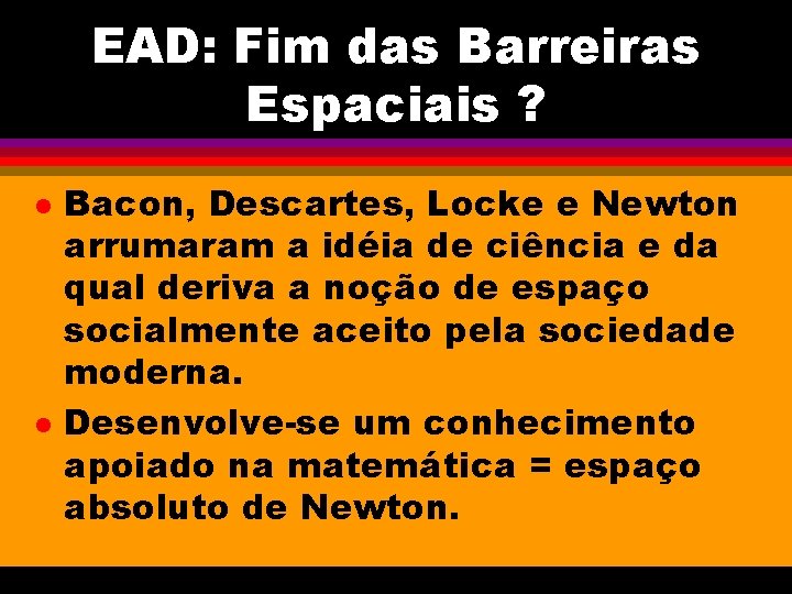 EAD: Fim das Barreiras Espaciais ? l l Bacon, Descartes, Locke e Newton arrumaram