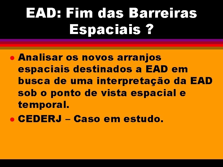 EAD: Fim das Barreiras Espaciais ? l l Analisar os novos arranjos espaciais destinados