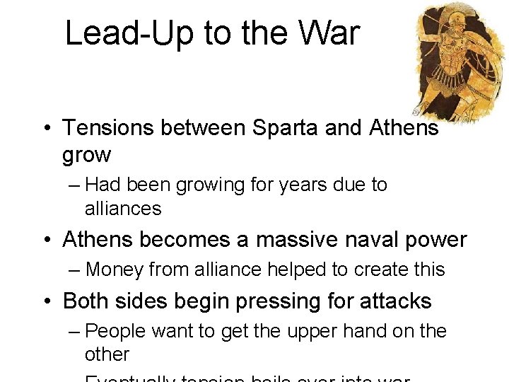 Lead-Up to the War • Tensions between Sparta and Athens grow – Had been