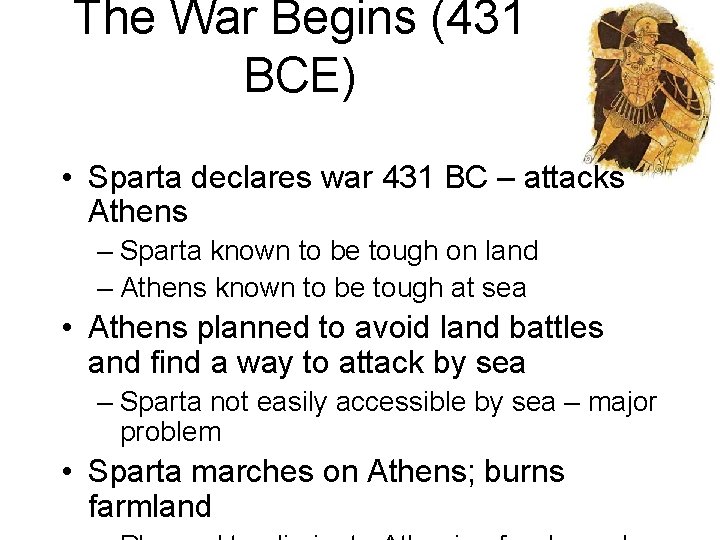The War Begins (431 BCE) • Sparta declares war 431 BC – attacks Athens