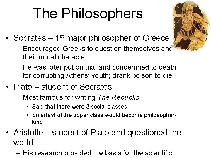 The Philosophers • Socrates – 1 st major philosopher of Greece – Encouraged Greeks