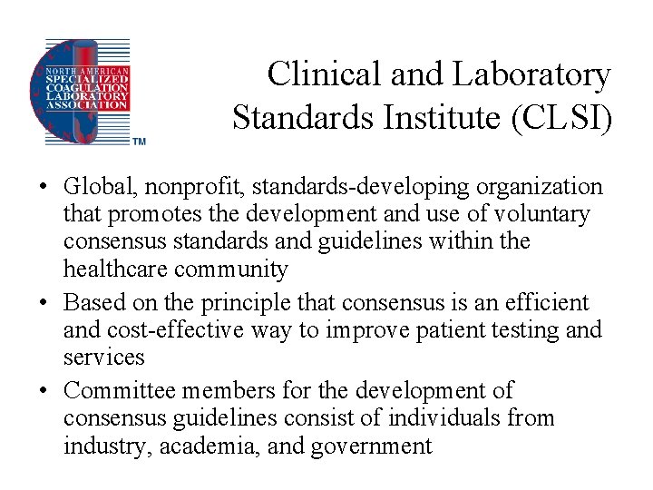 Clinical and Laboratory Standards Institute (CLSI) • Global, nonprofit, standards-developing organization that promotes the