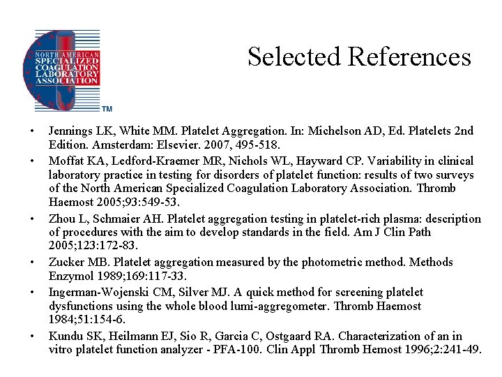 Selected References • • • Jennings LK, White MM. Platelet Aggregation. In: Michelson AD,