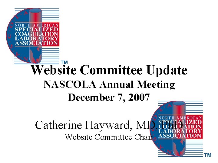 Website Committee Update NASCOLA Annual Meeting December 7, 2007 Catherine Hayward, MD, Ph. D