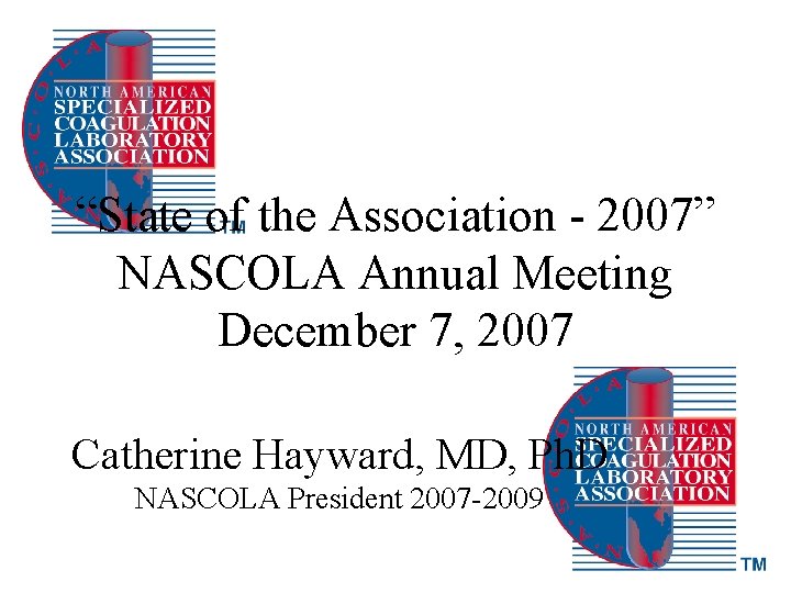 “State of the Association - 2007” NASCOLA Annual Meeting December 7, 2007 Catherine Hayward,