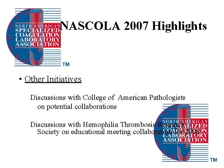 NASCOLA 2007 Highlights • Other Initiatives Discussions with College of American Pathologists on potential