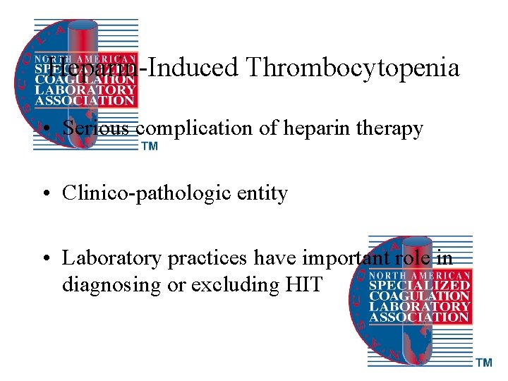 Heparin-Induced Thrombocytopenia • Serious complication of heparin therapy • Clinico-pathologic entity • Laboratory practices