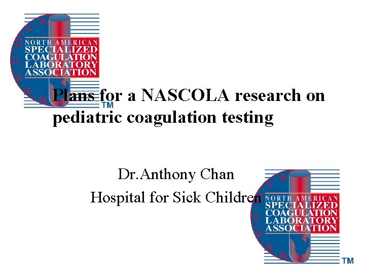 Plans for a NASCOLA research on pediatric coagulation testing Dr. Anthony Chan Hospital for