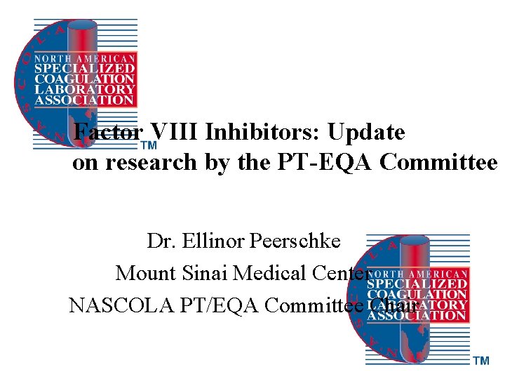 Factor VIII Inhibitors: Update on research by the PT-EQA Committee Dr. Ellinor Peerschke Mount