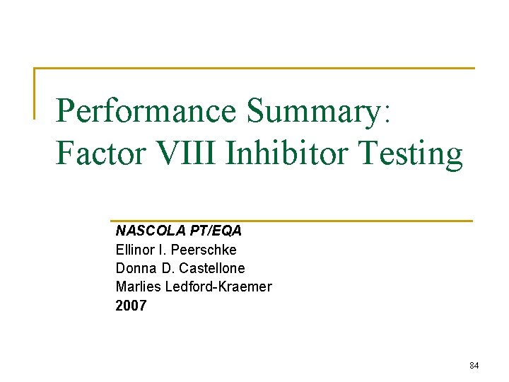 Performance Summary: Factor VIII Inhibitor Testing NASCOLA PT/EQA Ellinor I. Peerschke Donna D. Castellone