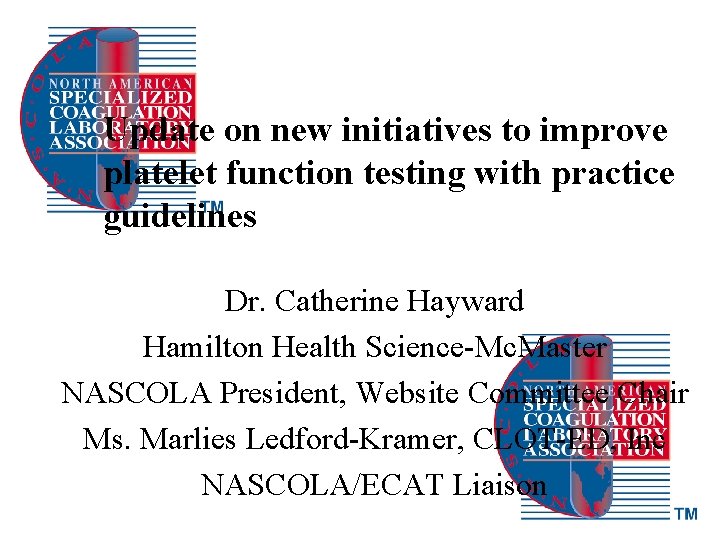 Update on new initiatives to improve platelet function testing with practice guidelines Dr. Catherine