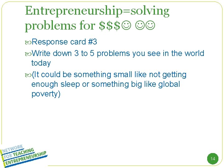 Entrepreneurship=solving problems for $$$ Response card #3 Write down 3 to 5 problems you