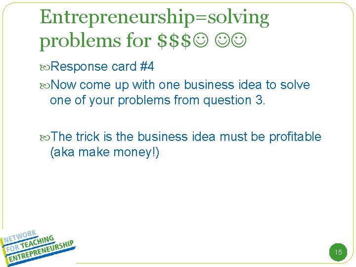 Entrepreneurship=solving problems for $$$ Response card #4 Now come up with one business idea