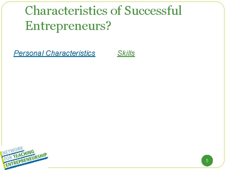 Characteristics of Successful Entrepreneurs? Personal Characteristics Skills 5 5 