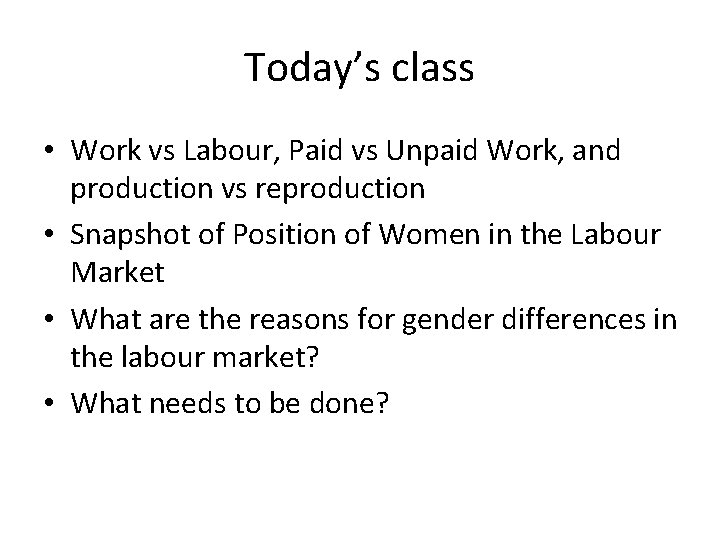 Today’s class • Work vs Labour, Paid vs Unpaid Work, and production vs reproduction