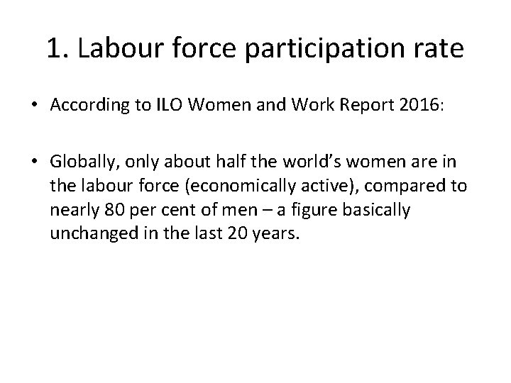 1. Labour force participation rate • According to ILO Women and Work Report 2016: