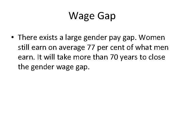 Wage Gap • There exists a large gender pay gap. Women still earn on