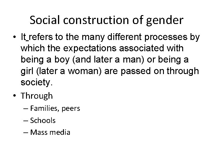 Social construction of gender • It refers to the many different processes by which